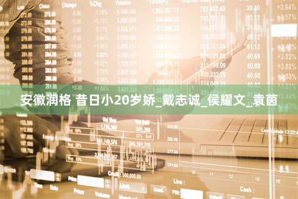 安徽润格 昔日小20岁娇_戴志诚_侯耀文_袁茵